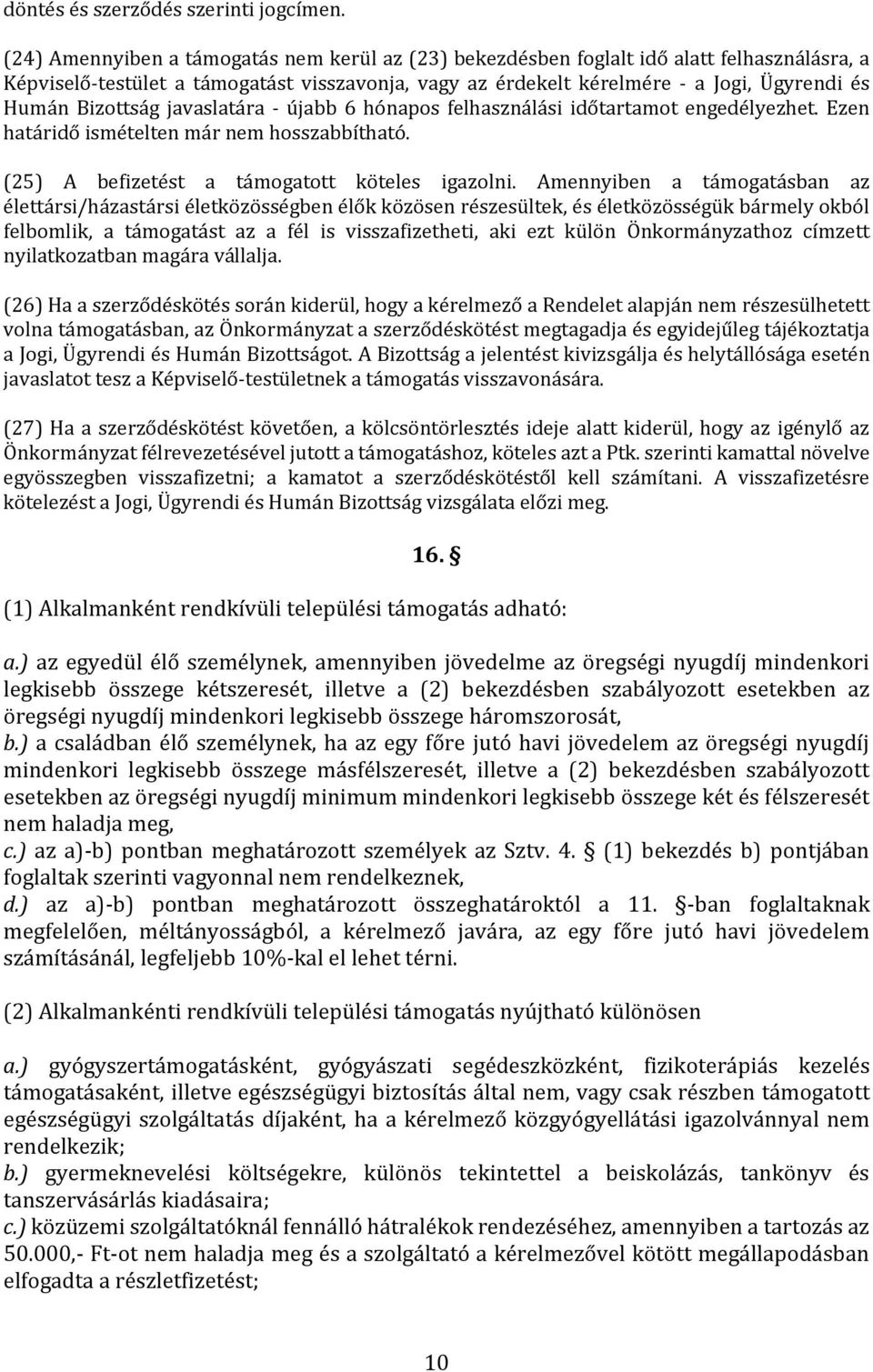 Bizottság javaslatára - újabb 6 hónapos felhasználási időtartamot engedélyezhet. Ezen határidő ismételten már nem hosszabbítható. (25) A befizetést a támogatott köteles igazolni.