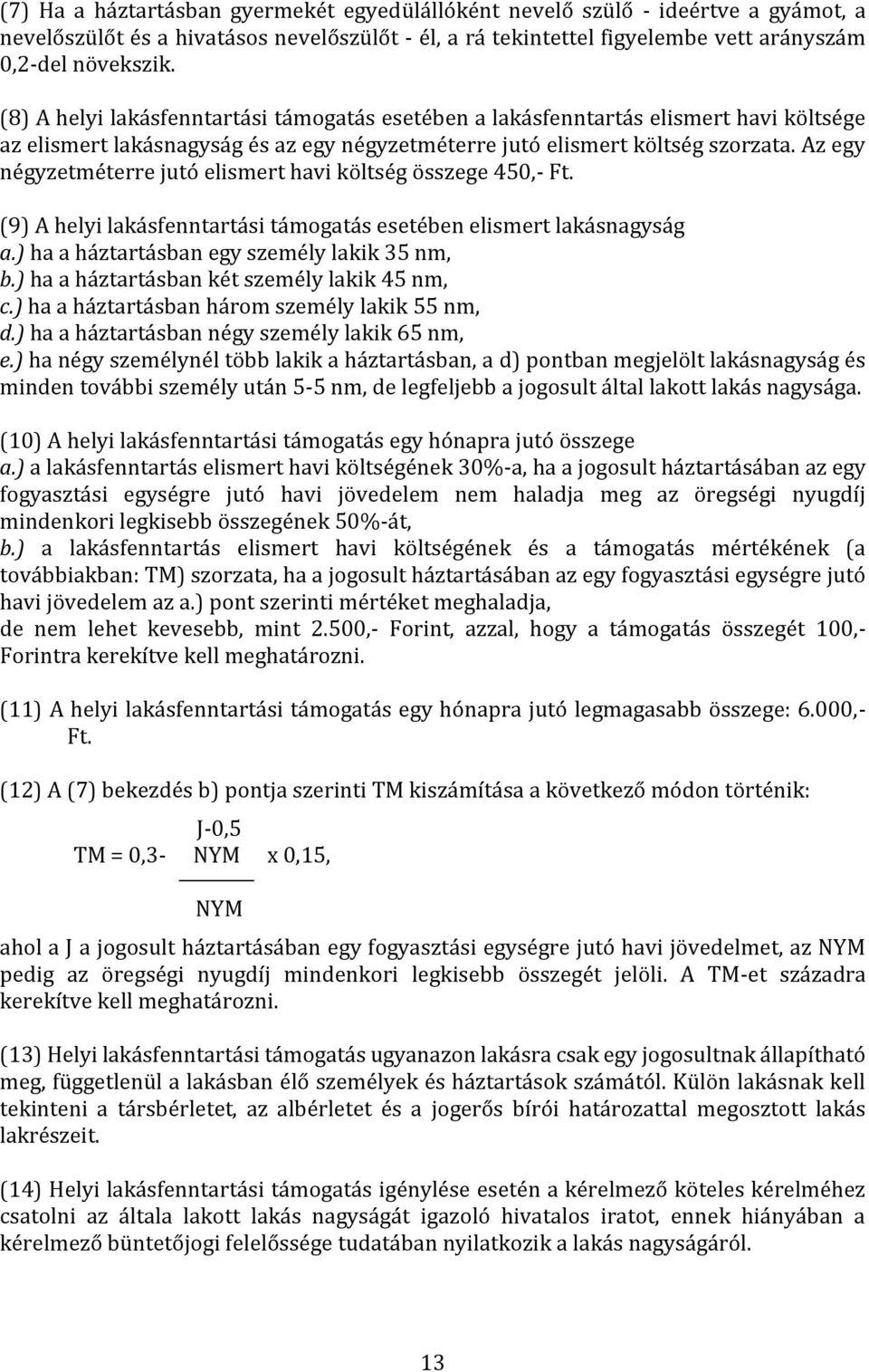 Az egy négyzetméterre jutó elismert havi költség összege 450,- Ft. (9) A helyi lakásfenntartási támogatás esetében elismert lakásnagyság a.) ha a háztartásban egy személy lakik 35 nm, b.