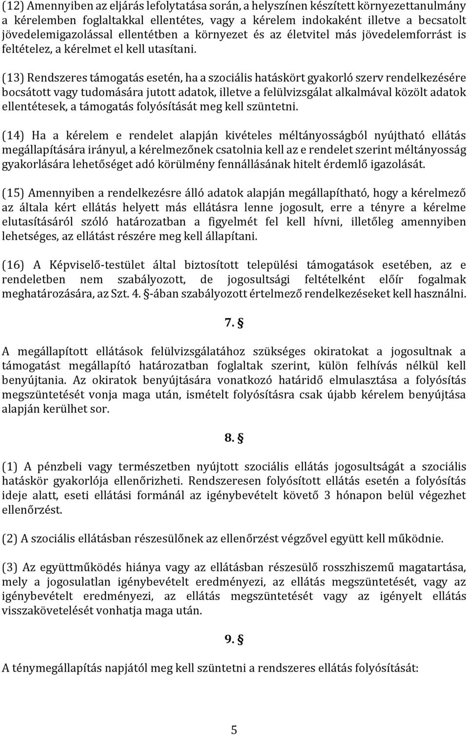 (13) Rendszeres támogatás esetén, ha a szociális hatáskört gyakorló szerv rendelkezésére bocsátott vagy tudomására jutott adatok, illetve a felülvizsgálat alkalmával közölt adatok ellentétesek, a