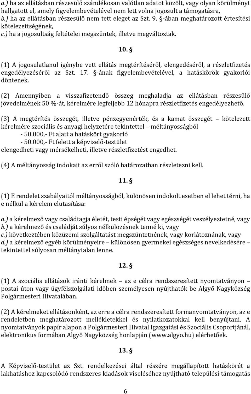 (1) A jogosulatlanul igénybe vett ellátás megtérítéséről, elengedéséről, a részletfizetés engedélyezéséről az Szt. 17. -ának figyelembevételével, a hatáskörök gyakorlói döntenek.