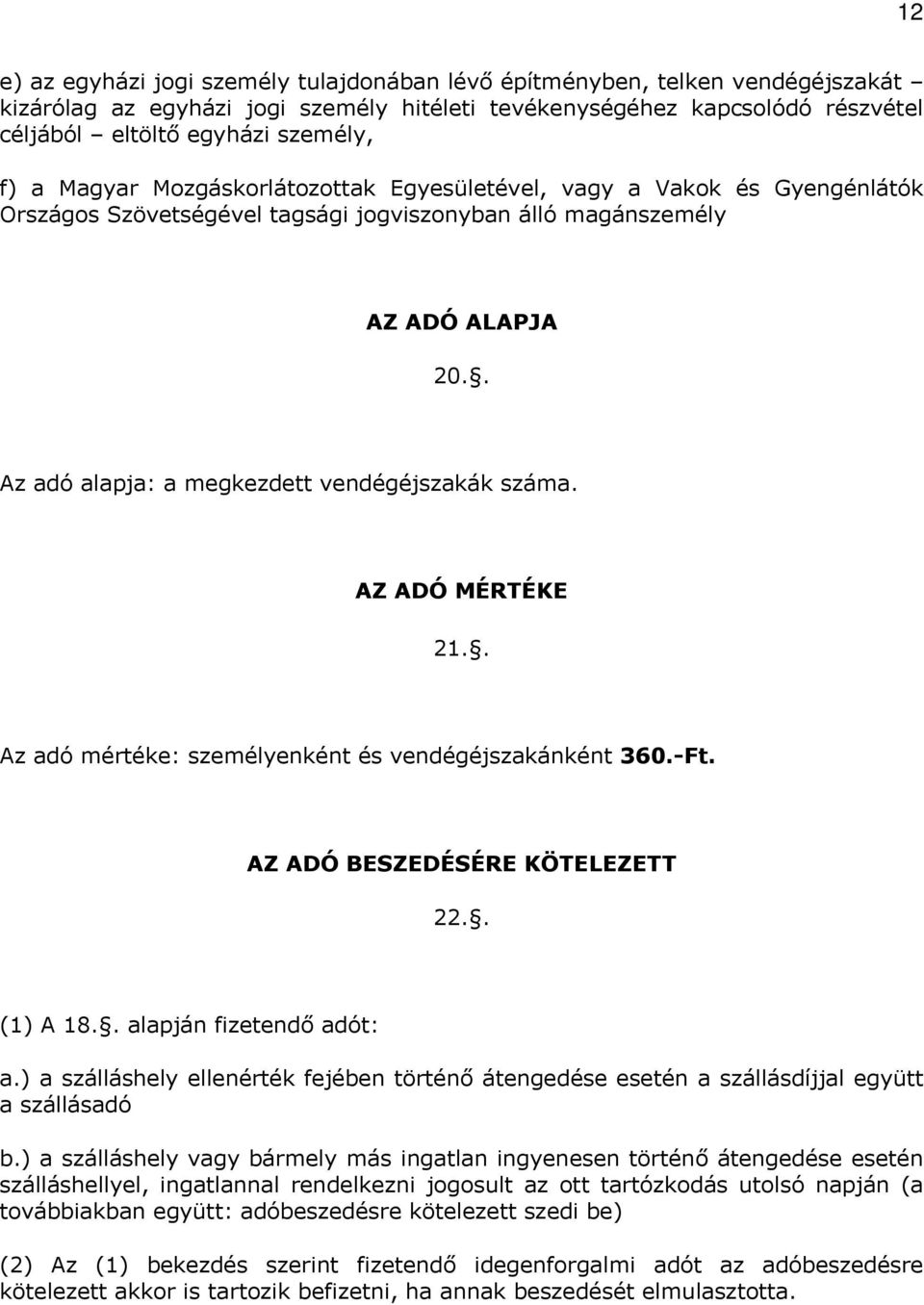 . Az adó alapja: a megkezdett vendégéjszakák száma. AZ ADÓ MÉRTÉKE 21.. Az adó mértéke: személyenként és vendégéjszakánként 360.-Ft. AZ ADÓ BESZEDÉSÉRE KÖTELEZETT 22.. (1) A 18.