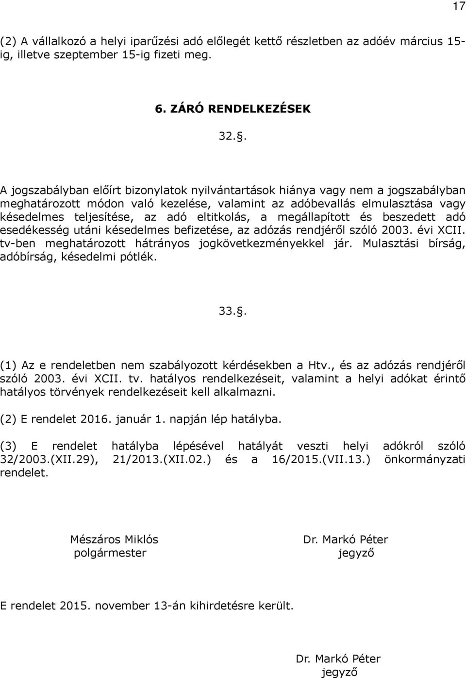 eltitkolás, a megállapított és beszedett adó esedékesség utáni késedelmes befizetése, az adózás rendjéről szóló 2003. évi XCII. tv-ben meghatározott hátrányos jogkövetkezményekkel jár.