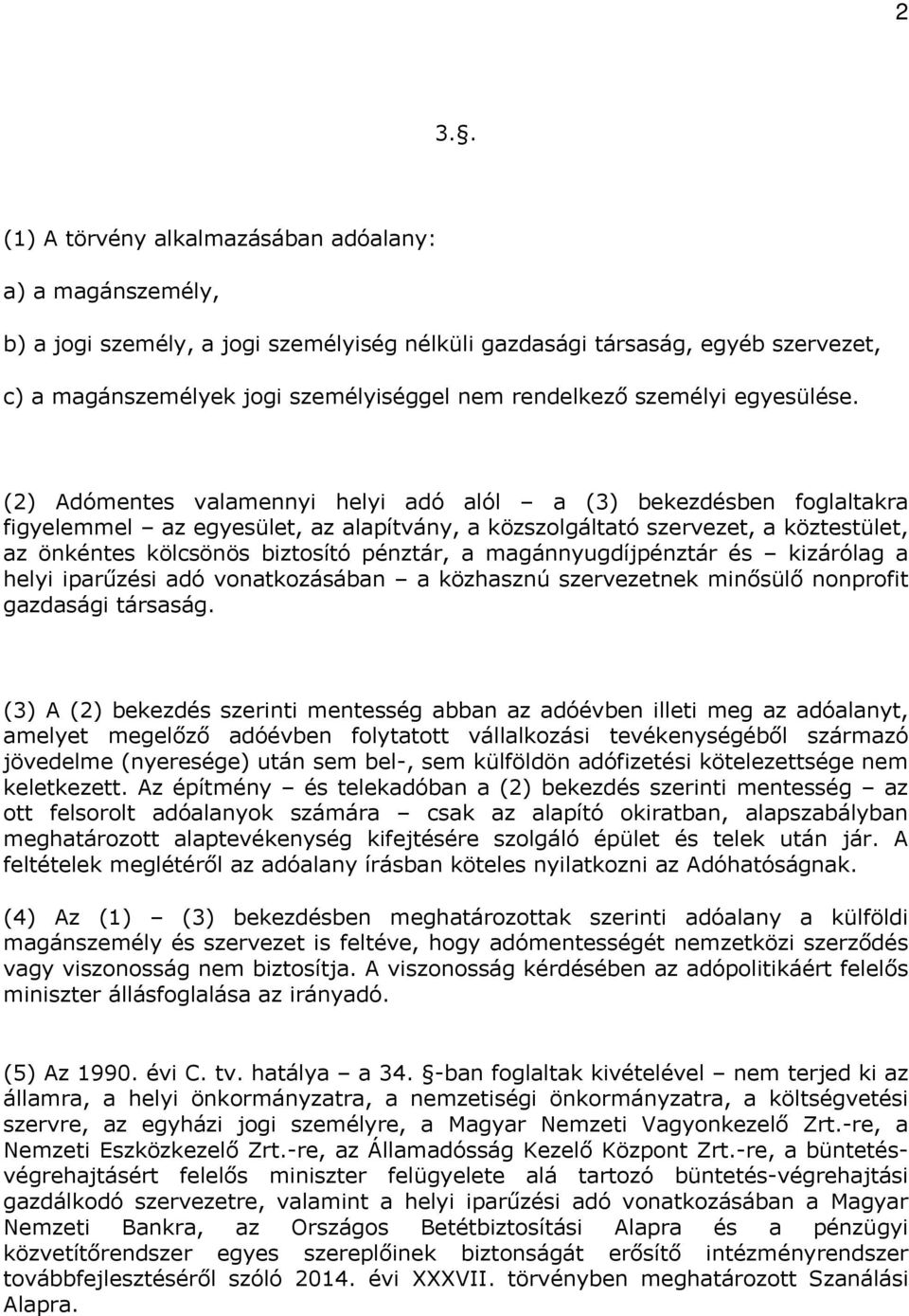 (2) Adómentes valamennyi helyi adó alól a (3) bekezdésben foglaltakra figyelemmel az egyesület, az alapítvány, a közszolgáltató szervezet, a köztestület, az önkéntes kölcsönös biztosító pénztár, a