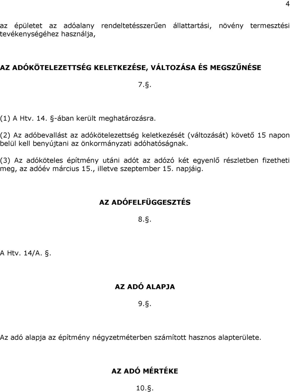 (2) Az adóbevallást az adókötelezettség keletkezését (változását) követő 15 napon belül kell benyújtani az önkormányzati adóhatóságnak.