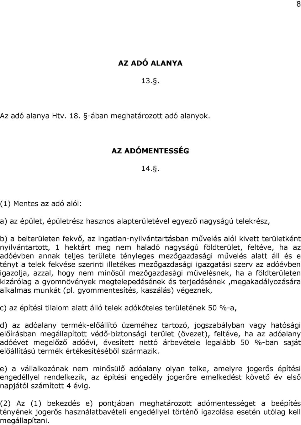 nyilvántartott, 1 hektárt meg nem haladó nagyságú földterület, feltéve, ha az adóévben annak teljes területe tényleges mezőgazdasági művelés alatt áll és e tényt a telek fekvése szerinti illetékes