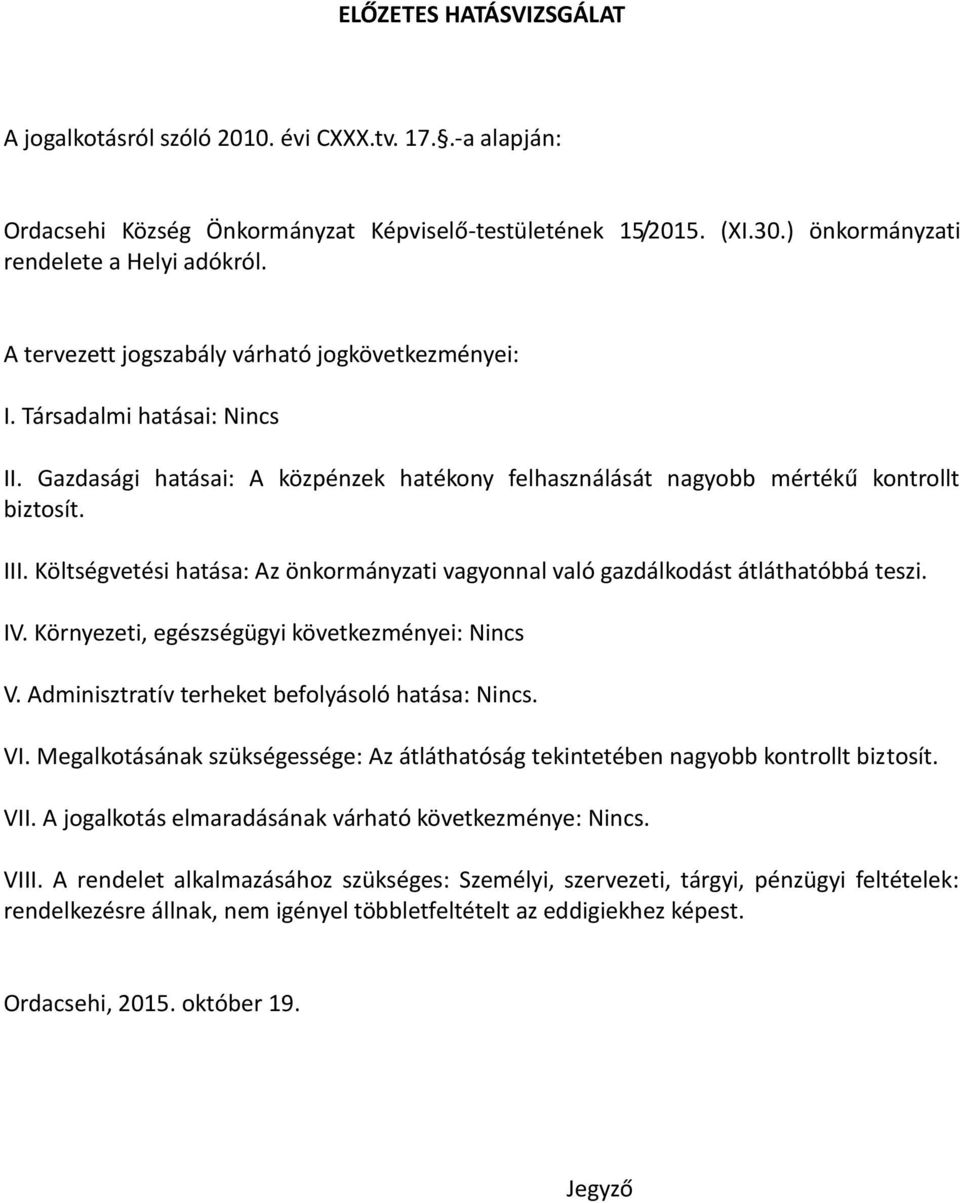 Költségvetési hatása: Az önkormányzati vagyonnal való gazdálkodást átláthatóbbá teszi. IV. Környezeti, egészségügyi következményei: Nincs V. Adminisztratív terheket befolyásoló hatása: Nincs. VI.