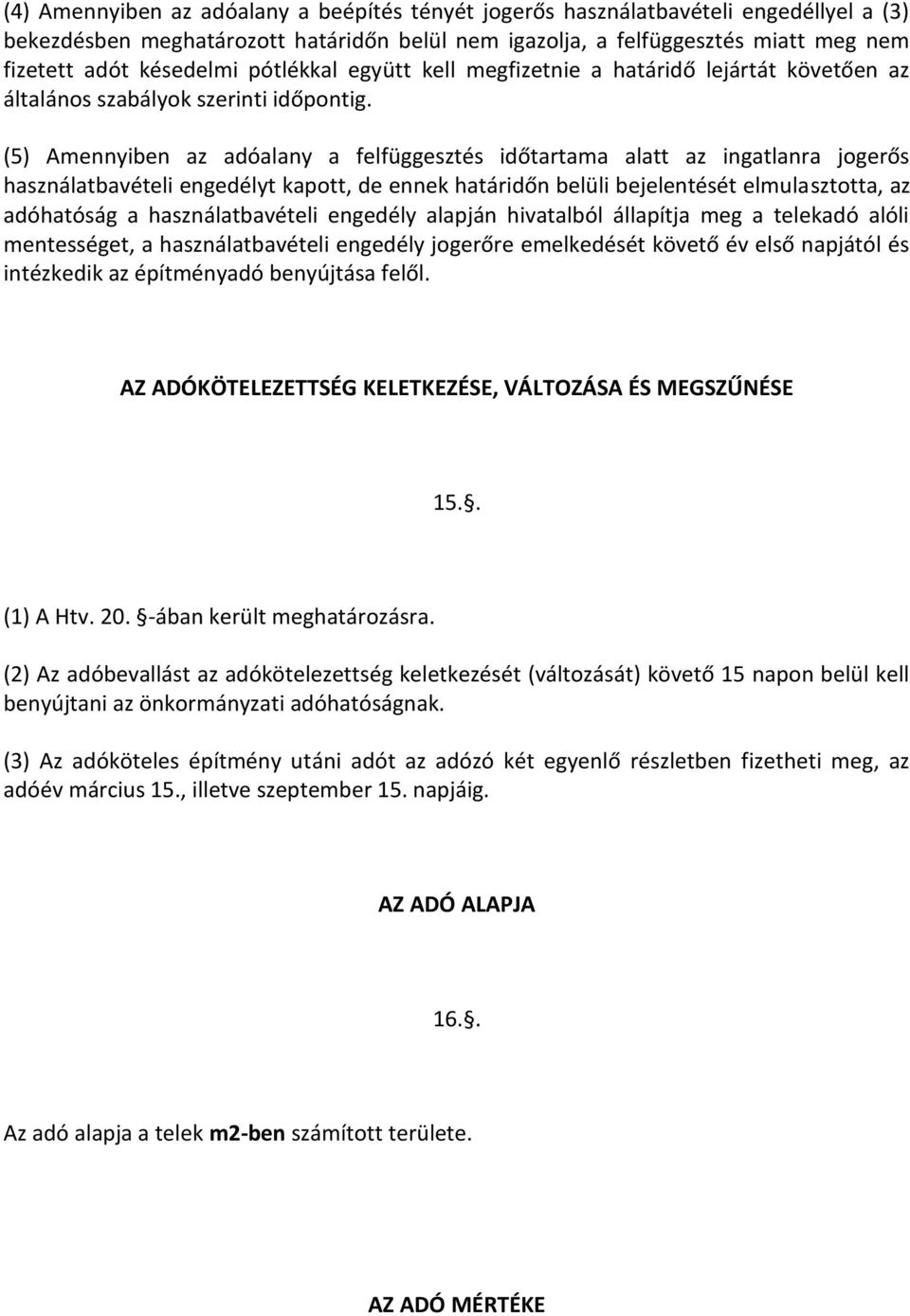 (5) Amennyiben az adóalany a felfüggesztés időtartama alatt az ingatlanra jogerős használatbavételi engedélyt kapott, de ennek határidőn belüli bejelentését elmulasztotta, az adóhatóság a