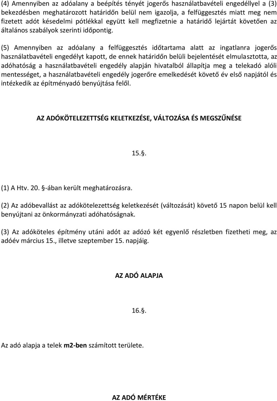 (5) Amennyiben az adóalany a felfüggesztés időtartama alatt az ingatlanra jogerős használatbavételi engedélyt kapott, de ennek határidőn belüli bejelentését elmulasztotta, az adóhatóság a