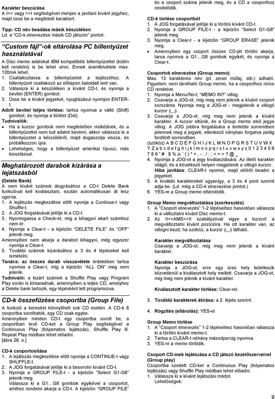 Ennek áramfelvétele max. 120mA lehet. 1. Csatlakoztassa a billentyűzetet a lejátszóhoz. A billentyűzet csatlakozó az előlapon baloldalt lent van. 2.