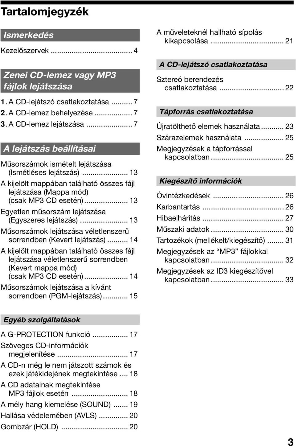 .. 13 Egyetlen műsorszám lejátszása (Egyszeres lejátszás)... 13 Műsorszámok lejátszása véletlenszerű sorrendben (Kevert lejátszás).