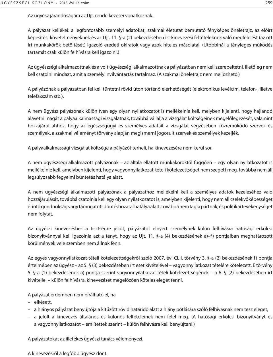 -a (2) bekezdésében írt kinevezési feltételeknek való megfelelést (az ott írt munkakörök betöltését) igazoló eredeti okiratok vagy azok hiteles másolatai.