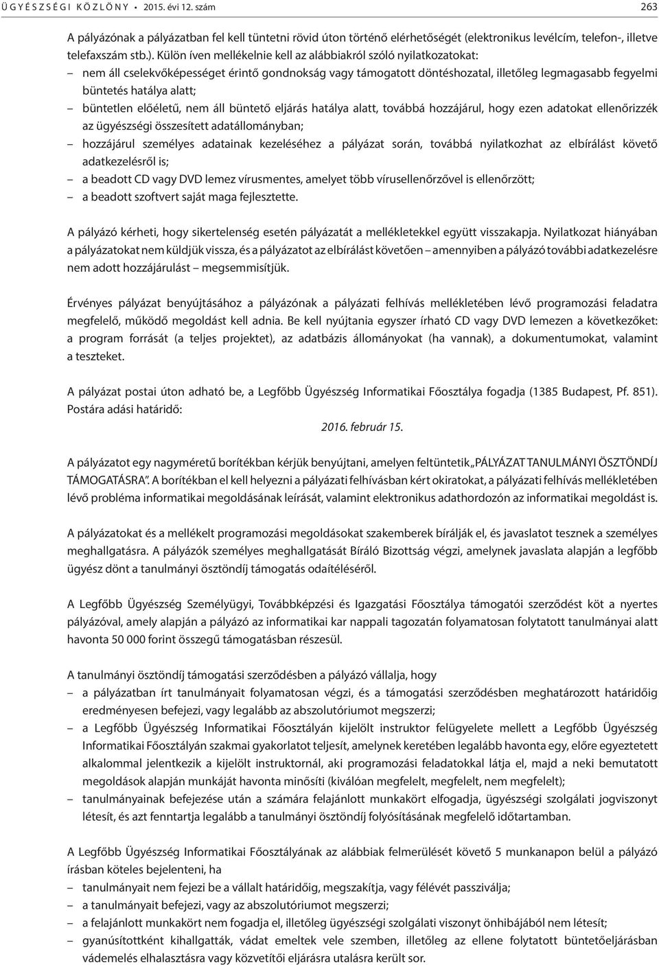 büntetlen előéletű, nem áll büntető eljárás hatálya alatt, továbbá hozzájárul, hogy ezen adatokat ellenőrizzék az ügyészségi összesített adatállományban; hozzájárul személyes adatainak kezeléséhez a