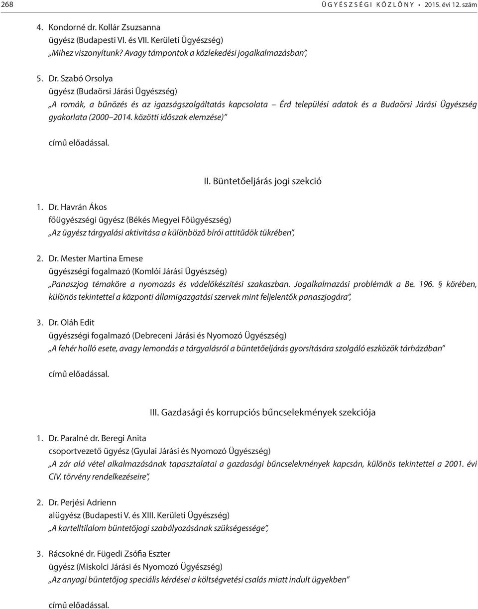 Szabó Orsolya ügyész (Budaörsi Járási Ügyészség) A romák, a bűnözés és az igazságszolgáltatás kapcsolata Érd települési adatok és a Budaörsi Járási Ügyészség gyakorlata (2000 2014.