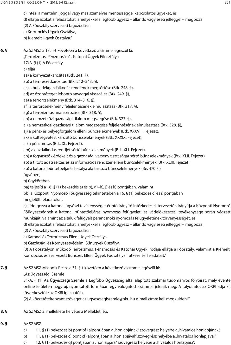 (2) A Főosztály szervezeti tagozódása: a) Korrupciós Ügyek Osztálya, b) Kiemelt Ügyek Osztálya. 6. Az SZMSZ a 17.