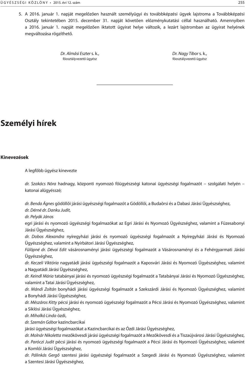 Dr. Almási Eszter s. k., főosztályvezető ügyész Dr. Nagy Tibor s. k., főosztályvezető ügyész Személyi hírek Kinevezések A legfőbb ügyész kinevezte dr.