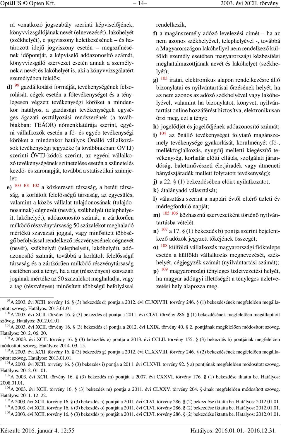 megszűnésének időpontját, a képviselő adóazonosító számát, könyvvizsgáló szervezet esetén annak a személynek a nevét és lakóhelyét is, aki a könyvvizsgálatért személyében felelős; d) 99 gazdálkodási