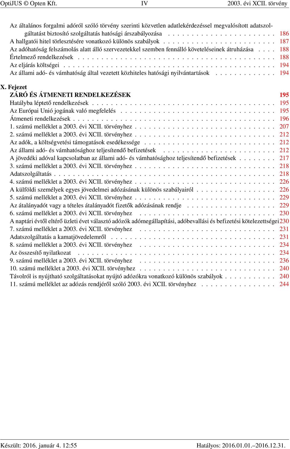 ...................... 186 A hallgatói hitel törlesztésére vonatkozó különös szabályok........................ 187 Az adóhatóság felszámolás alatt álló szervezetekkel szemben fennálló követeléseinek átruházása.