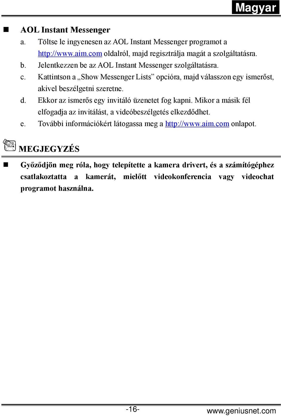 Ekkor az ismerős egy invitáló üzenetet fog kapni. Mikor a másik fél elfogadja az invitálást, a videóbeszélgetés elkezdődhet. e. További információkért látogassa meg a http://www.aim.com onlapot.