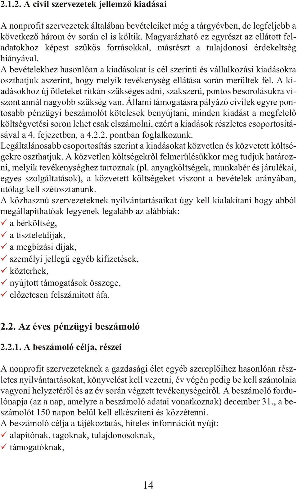 A bevételekhez hasonlóan a kiadásokat is cél szerinti és vállalkozási kiadásokra oszthatjuk aszerint, hogy melyik tevékenység ellátása során merültek fel.