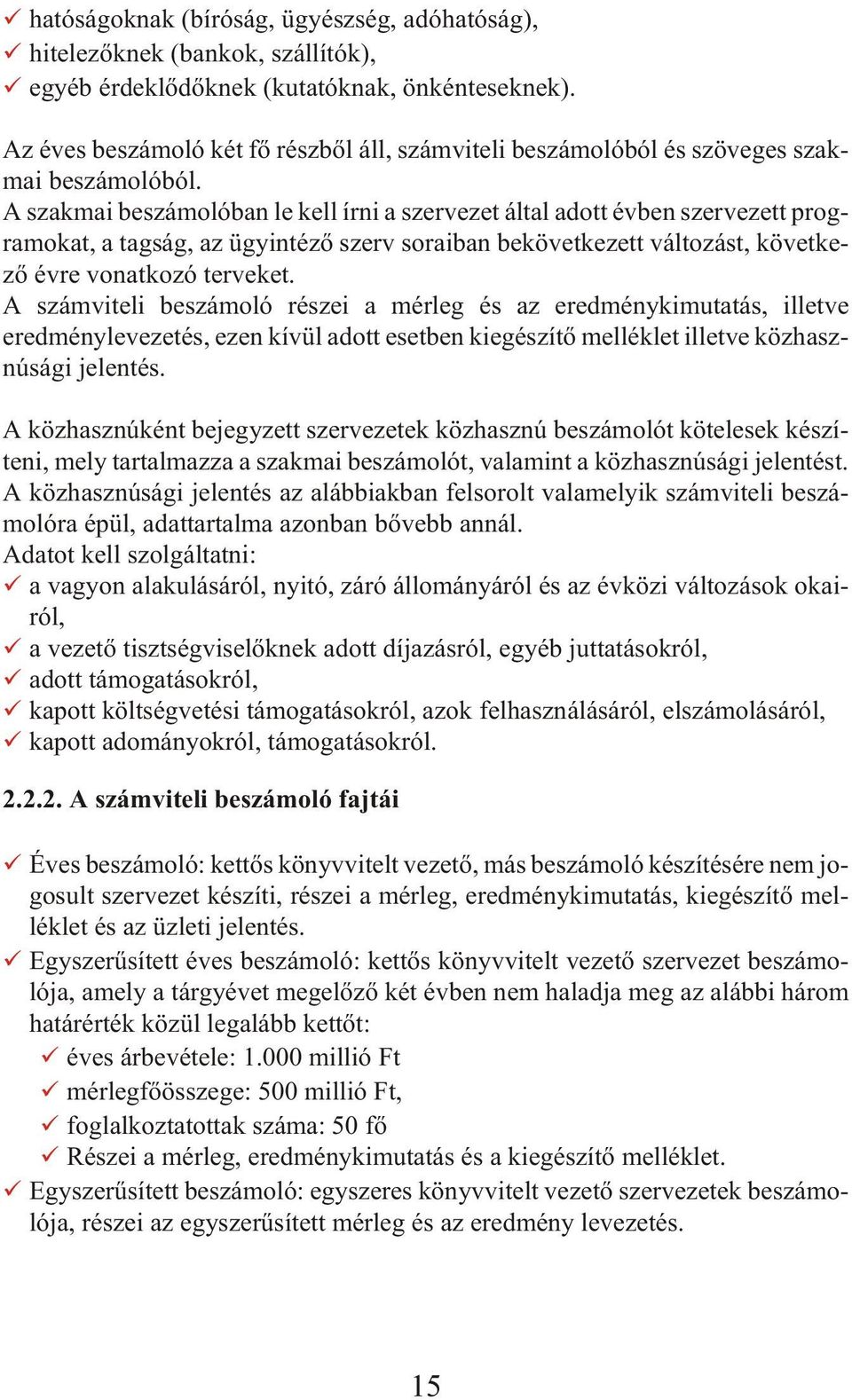 A szak mai be szá mo ló ban le kell írni a szer ve zet ál tal adott év ben szer ve zett prog - ra mo kat, a tag ság, az ügy in té zõ szerv so ra i ban be kö vet ke zett vál to zást, kö vet ke - zõ