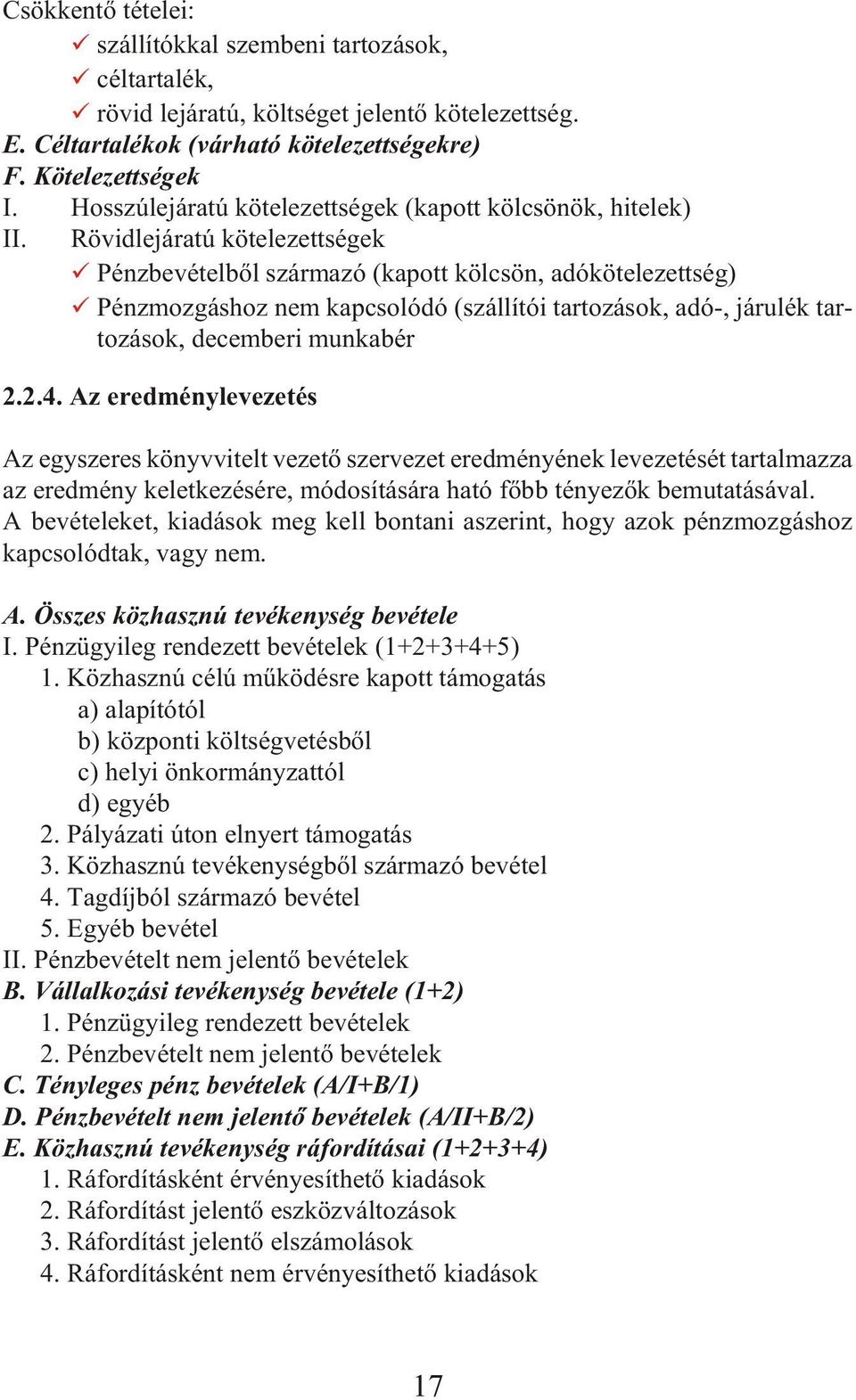 Rövidlejáratú kötelezettségek Pénz be vé tel bõl szár ma zó (ka pott köl csön, adó kö te le zett ség) Pénz moz gás hoz nem kap cso ló dó (szál lí tói tar to zá sok, adó-, já ru lék tar - to zá sok,