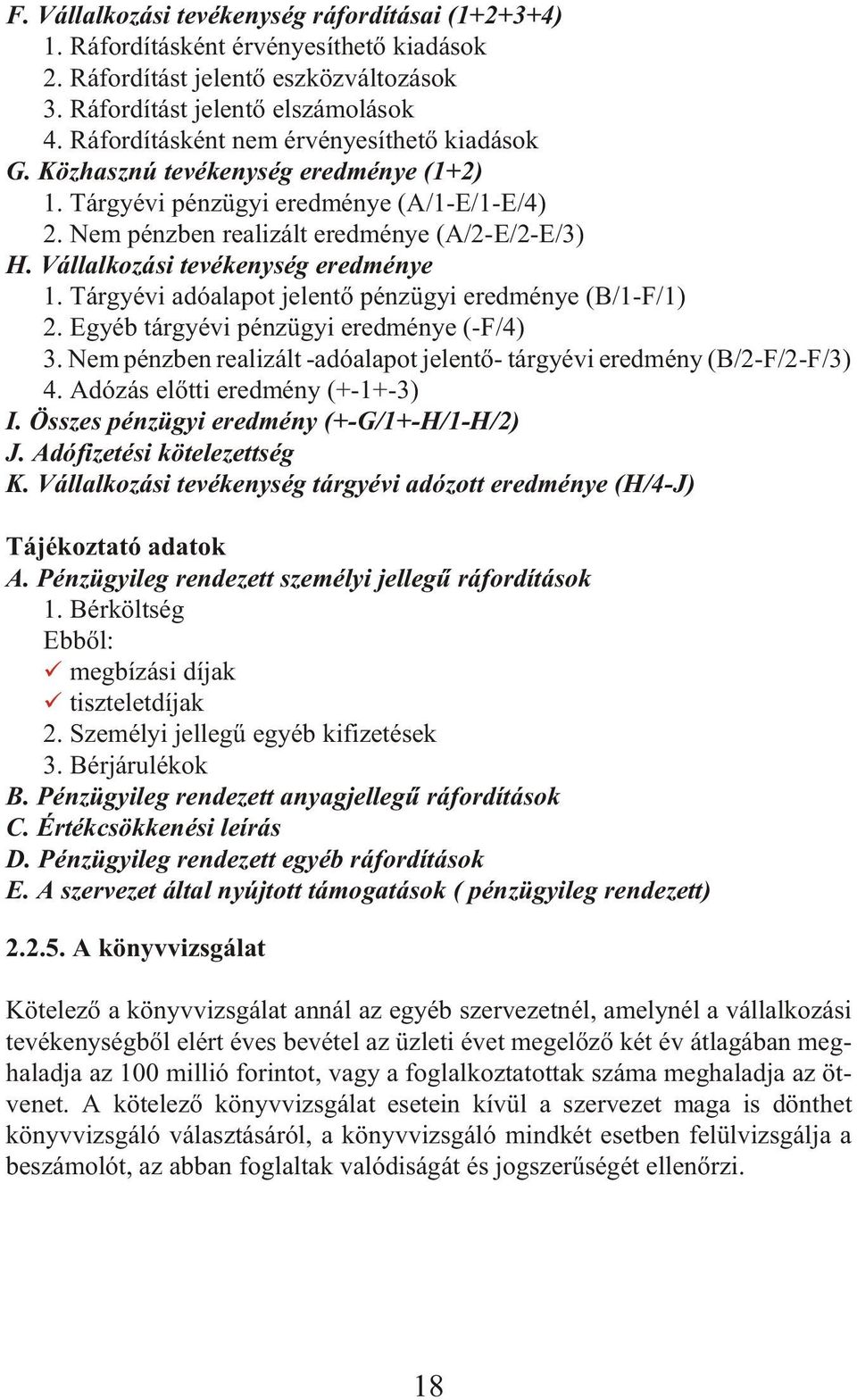 Vállalkozási tevékenység eredménye 1. Tárgy évi adó ala pot je len tõ pénz ügyi ered mé nye (B/1-F/1) 2. Egyéb tárgy évi pénz ügyi ered mé nye (-F/4) 3.