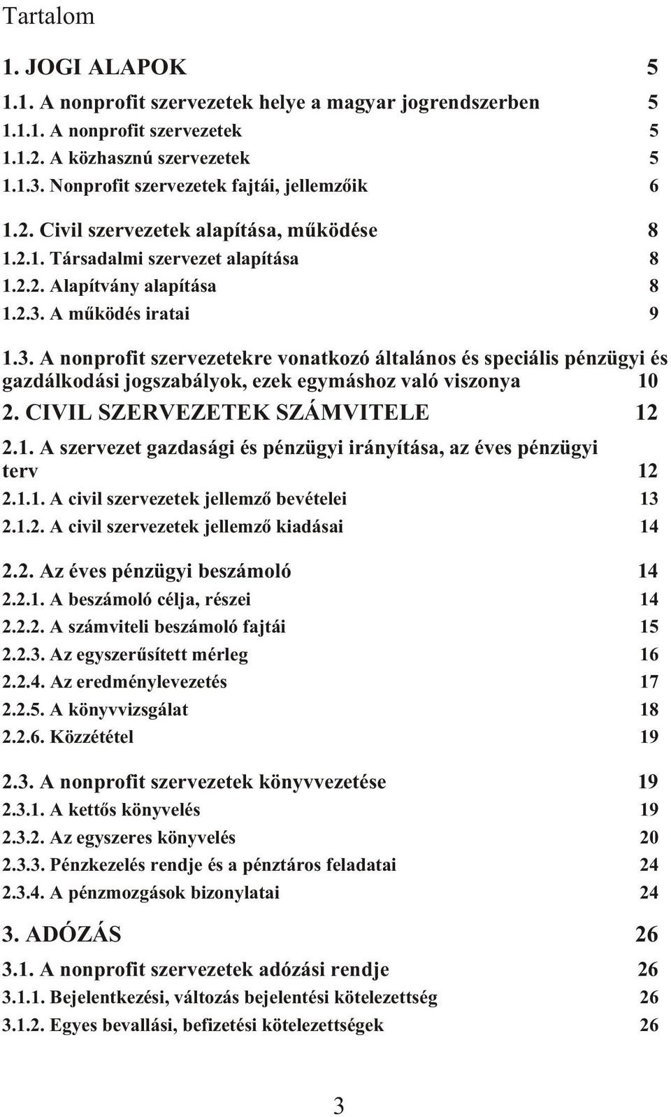 A mû kö dés ira tai 9 1.3. A nonprofit szer ve ze tek re vo nat ko zó ál ta lá nos és spe ci á lis pénz ügyi és gaz dál ko dá si jog sza bály ok, ezek egy más hoz való vi szo nya 10 2.