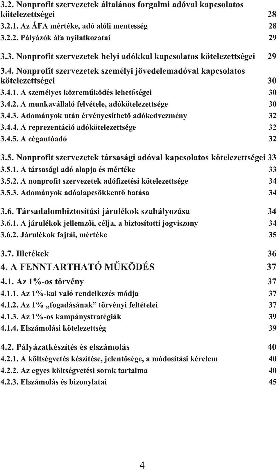 A mun ka vál la ló fel vé te le, adó kö te le zett sé ge 30 3.4.3. Ado má nyok után ér vé nye sít he tõ adó ked vez mény 32 3.4.4. A rep re zen tá ció adó kö te le zett sé ge 32 3.4.5.