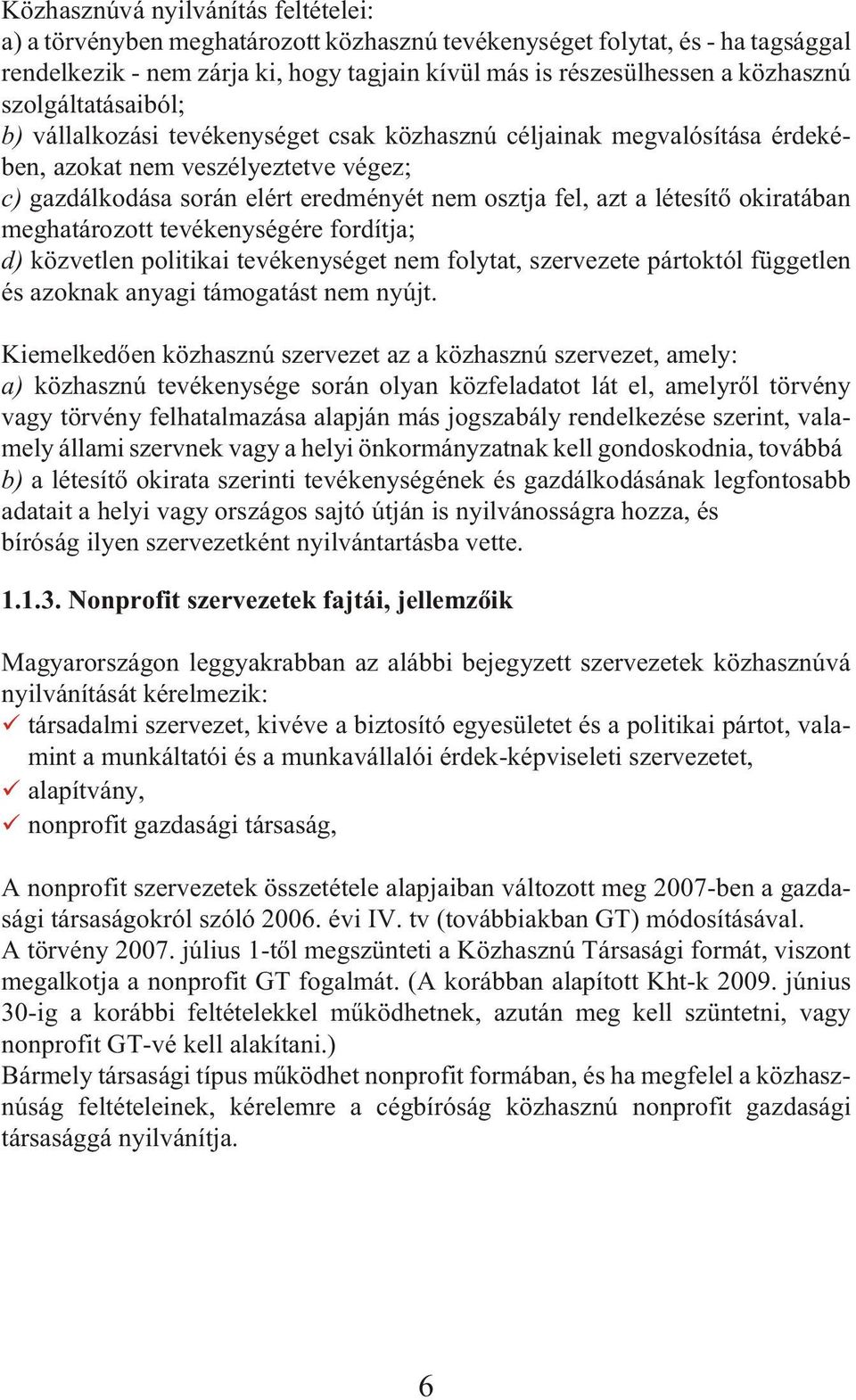 nem osztja fel, azt a létesítõ okiratában meghatározott tevékenységére fordítja; d) köz vet len po li ti kai te vé keny sé get nem foly tat, szer ve ze te pár tok tól füg get len és azok nak anya gi