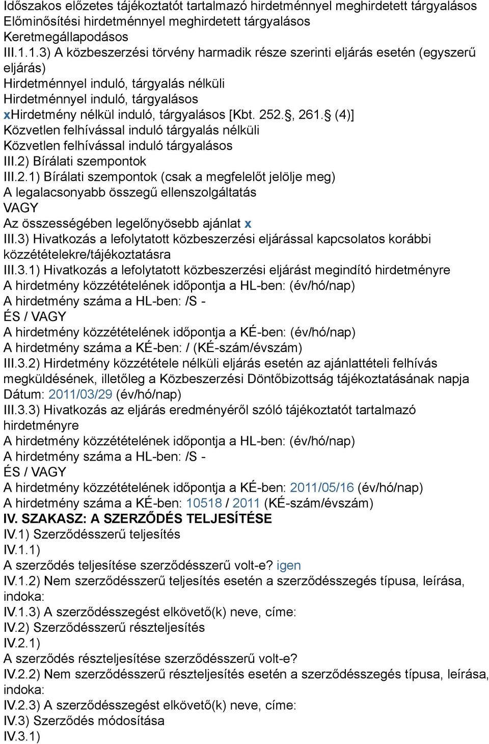 [Kbt. 252., 261. (4)] Közvetlen felhívással induló tárgyalás nélküli Közvetlen felhívással induló tárgyalásos III.2) Bírálati szempontok III.2.1) Bírálati szempontok (csak a megfelelőt jelölje meg) A legalacsonyabb összegű ellenszolgáltatás VAGY Az összességében legelőnyösebb ajánlat x III.