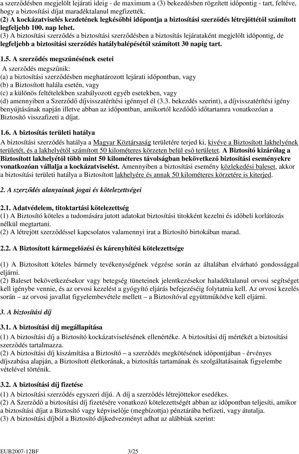 (3) A biztosítási szerzıdés a biztosítási szerzıdésben a biztosítás lejárataként megjelölt idıpontig, de legfeljebb a biztosítási szerzıdés hatálybalépésétıl számított 30 napig tart. 1.5.