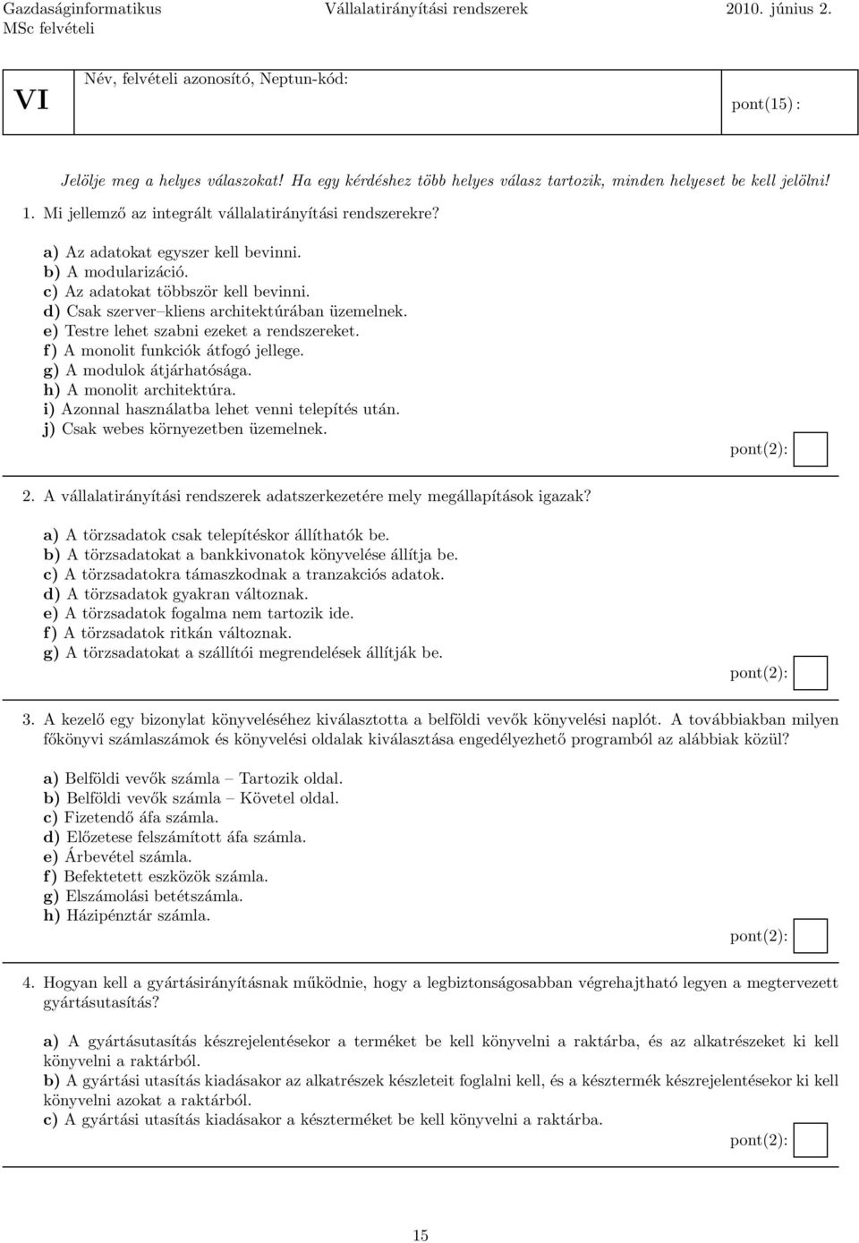 d) Csak szerver kliens architektúrában üzemelnek. e) Testre lehet szabni ezeket a rendszereket. f) A monolit funkciók átfogó jellege. g) A modulok átjárhatósága. h) A monolit architektúra.