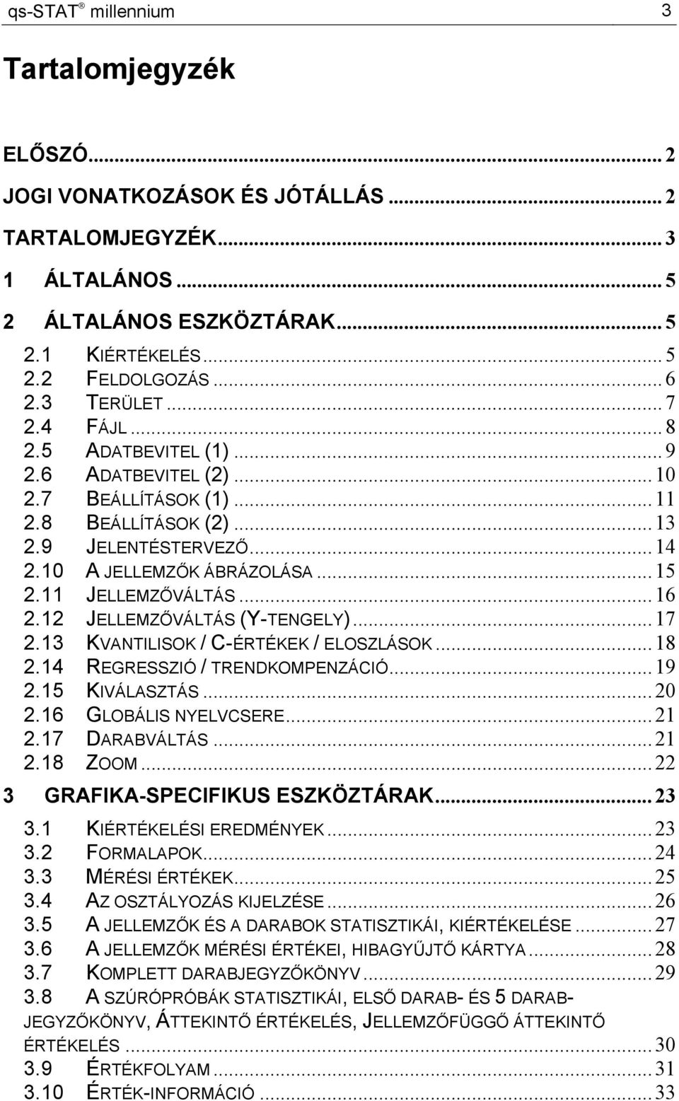 11 JELLEMZŐVÁLTÁS... 16 2.12 JELLEMZŐVÁLTÁS (Y-TENGELY)... 17 2.13 KVANTILISOK / C-ÉRTÉKEK / ELOSZLÁSOK... 18 2.14 REGRESSZIÓ / TRENDKOMPENZÁCIÓ... 19 2.15 KIVÁLASZTÁS... 20 2.16 GLOBÁLIS NYELVCSERE.