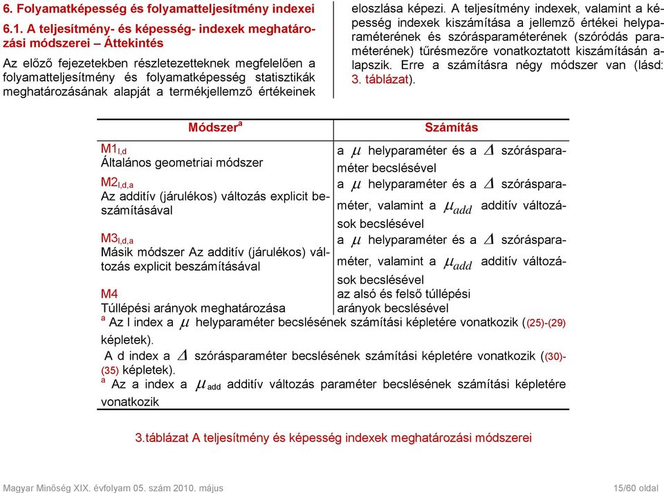 A teljesítmény indexek, valamint a képesség indexek kiszámítása a jellemző értékei helyparaméterének és szórásparaméterének (szóródás paraméterének) tűrésmezőre vonatkoztatott kiszámításán a- lapszik.