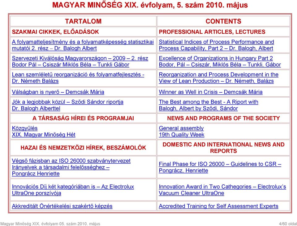 Németh Balázs Válságban is nyerő Demcsák Mária Jók a legjobbak közül Sződi Sándor riportja Dr. Balogh Alberttel A TÁRSASÁG HÍREI ÉS PROGRAMJAI Közgyűlés XIX.