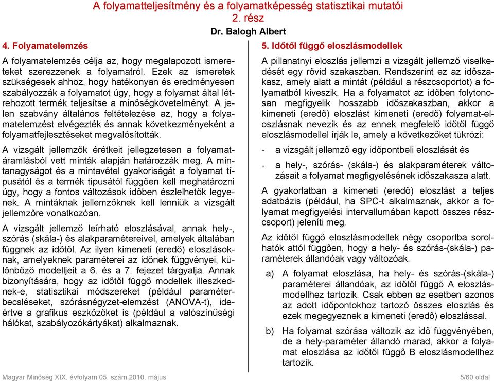 Ezek az ismeretek szükségesek ahhoz, hogy hatékonyan és eredményesen szabályozzák a folyamatot úgy, hogy a folyamat által létrehozott termék teljesítse a minőségkövetelményt.