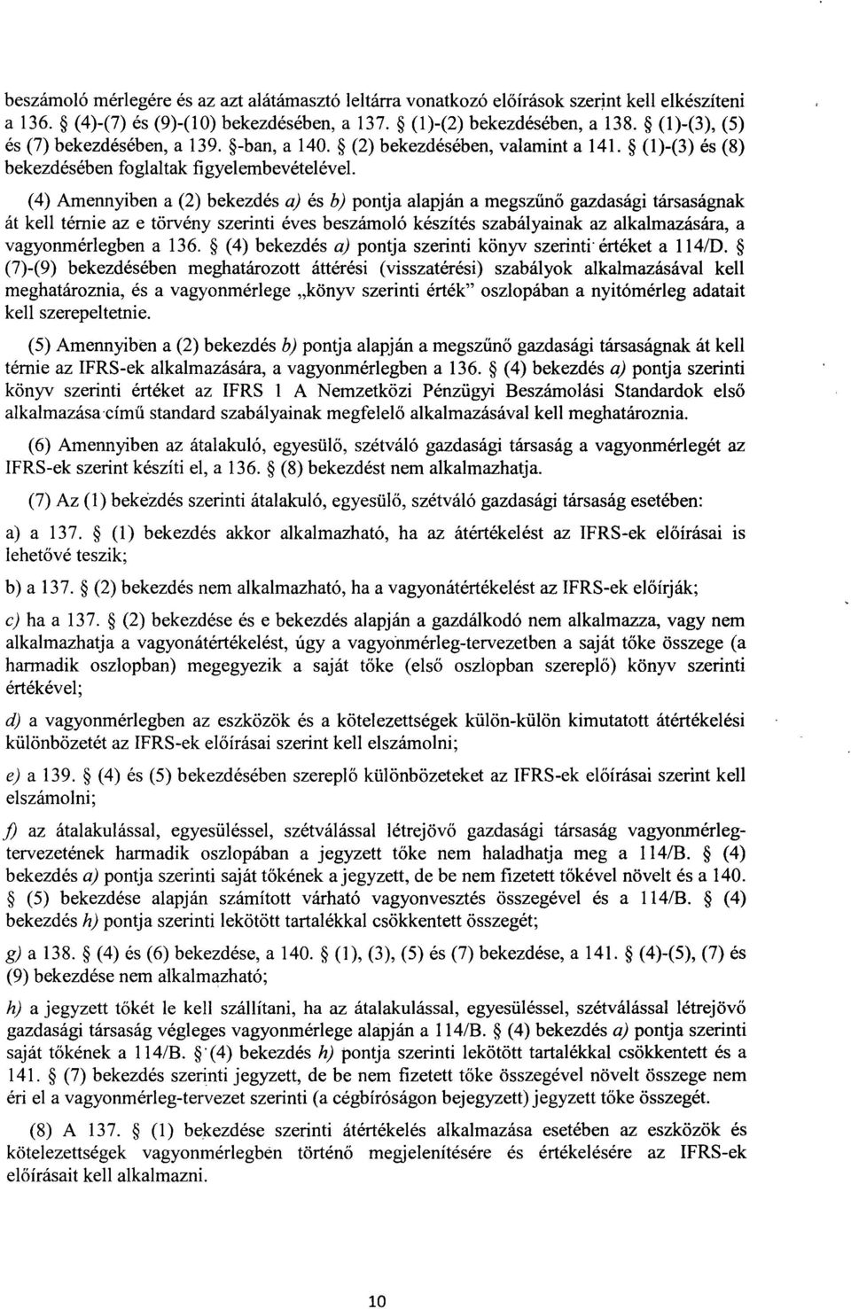 (4) Amennyiben a (2) bekezdés a) és b) pontja alapján a megszűnő gazdasági társaságna k át kell térnie az e törvény szerinti éves beszámoló készítés szabályainak az alkalmazására, a vagyonmérlegben a