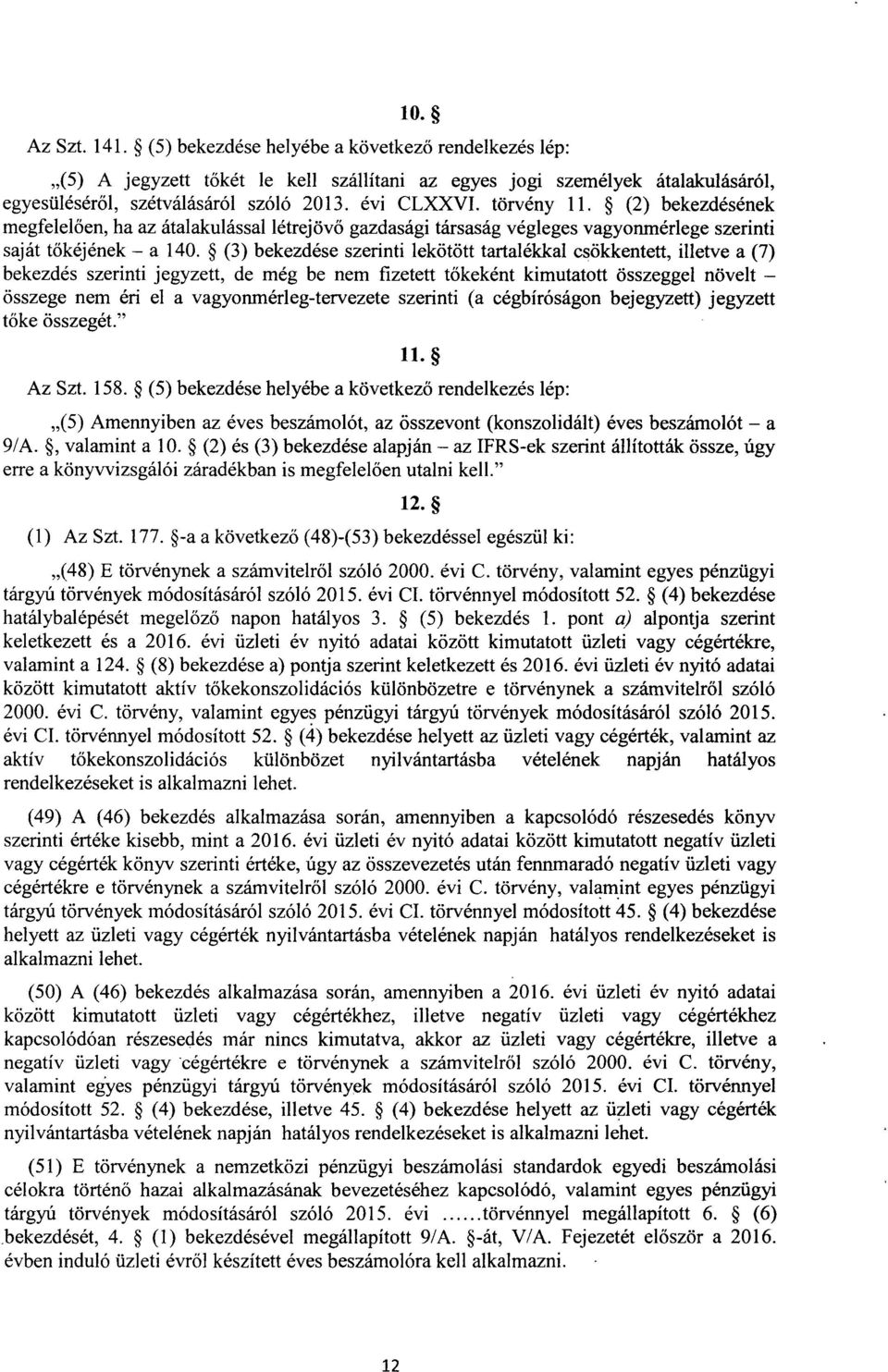 (3) bekezdése szerinti lekötött tartalékkal csökkentett, illetve a (7 ) bekezdés szerinti jegyzett, de még be nem fizetett tőkeként kimutatott összeggel növelt összege nem éri el a