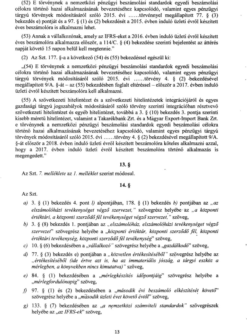 évben induló üzleti évről készített éves beszámolóra is alkalmazni lehet. (53) Annak a vállalkozónak, amely az IFRS-eket a 2016.