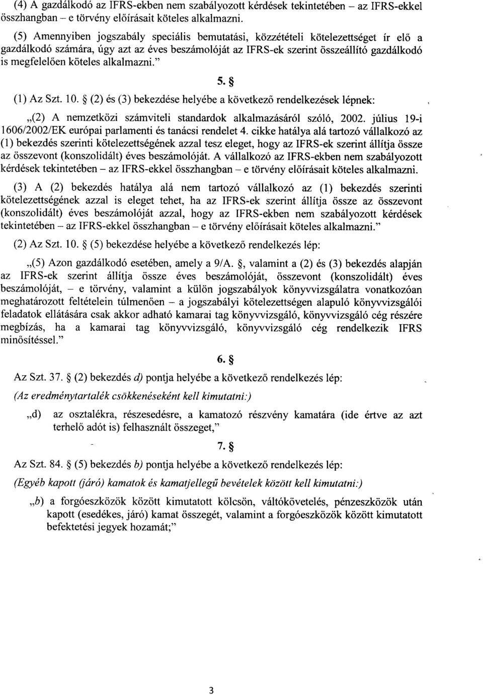 köteles alkalmazni." (1) Az Szt. 10. (2) és (3) bekezdése helyébe a következ ő rendelkezések lépnek : (2) A nemzetközi számviteli standardok alkalmazásáról szóló, 2002.