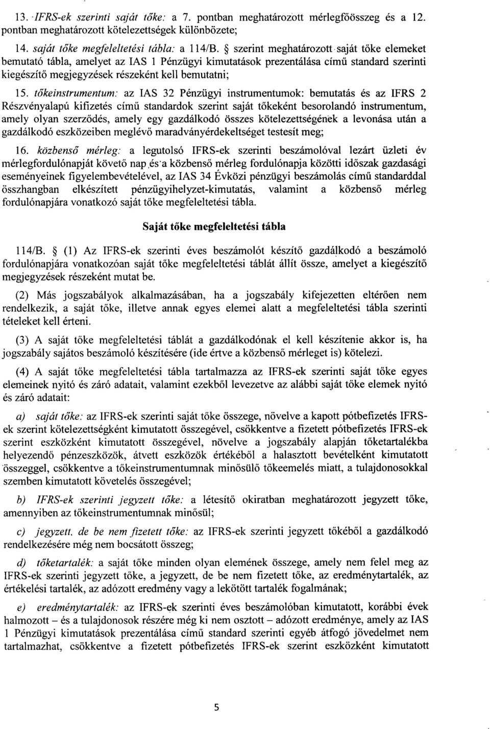 tőkeinstrumentum : az IAS 32 Pénzügyi instrumentumok : bemutatás és az IFRS 2 Részvényalapú kifizetés cím ű standardok szerint saját t őkeként besorolandó instrumentum, amely olyan szerződés, amely