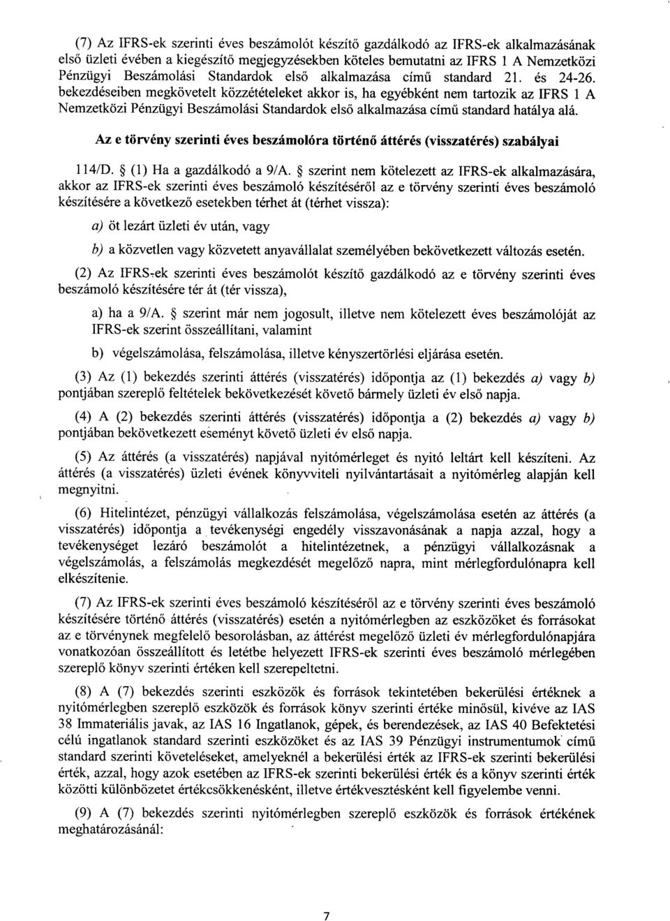 bekezdéseiben megkövetelt közzétételeket akkor is, ha egyébként nem tartozik az IFRS 1 A Nemzetközi Pénzügyi Beszámolási Standardok els ő alkalmazása című standard hatálya alá.