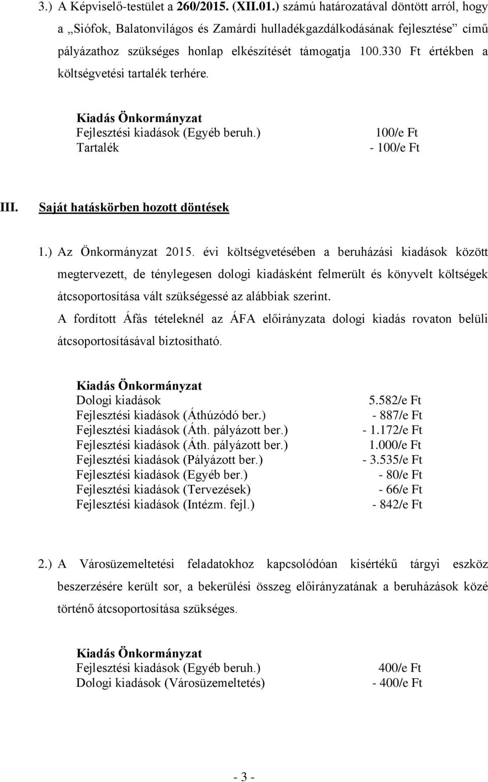 330 Ft értékben a költségvetési tartalék terhére. 100/e Ft - 100/e Ft III. Saját hatáskörben hozott döntések 1.) Az Önkormányzat 2015.