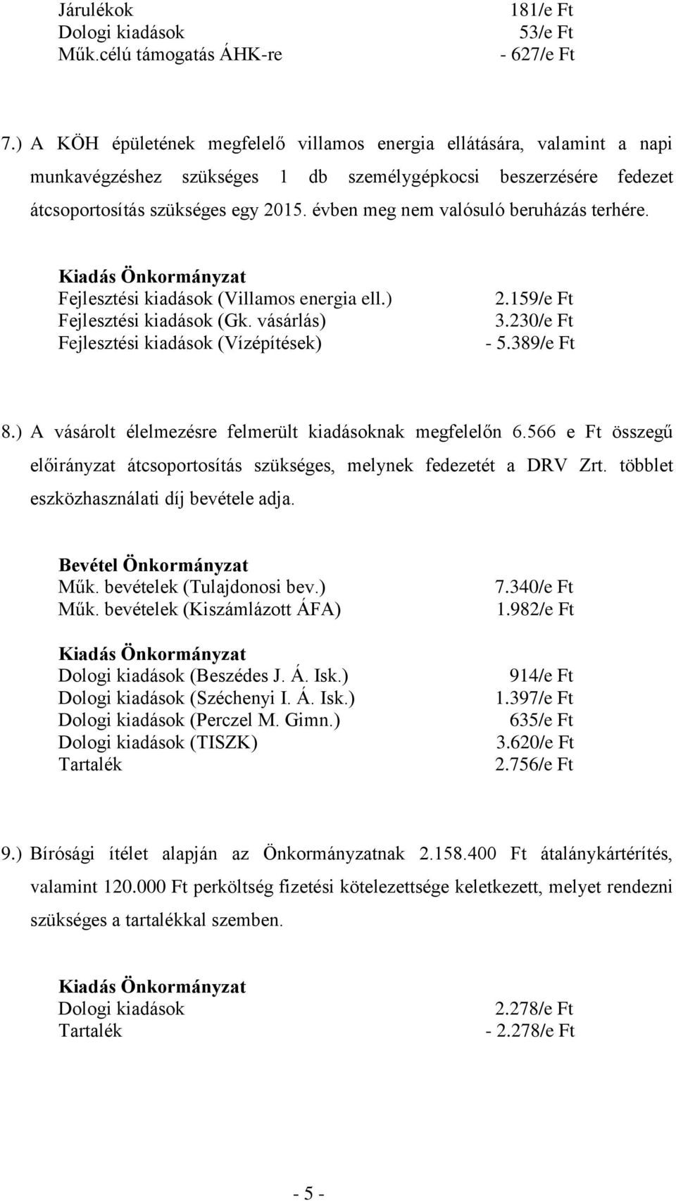 évben meg nem valósuló beruházás terhére. Fejlesztési kiadások (Villamos energia ell.) Fejlesztési kiadások (Gk. vásárlás) Fejlesztési kiadások (Vízépítések) 2.159/e Ft 3.230/e Ft - 5.389/e Ft 8.