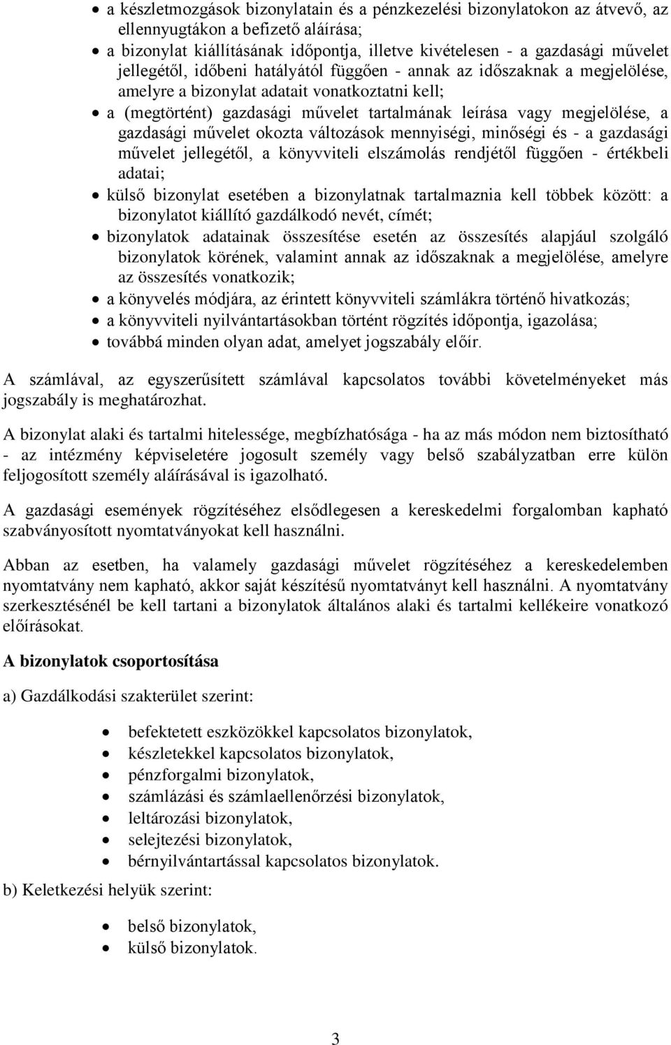 gazdasági művelet okozta változások mennyiségi, minőségi és - a gazdasági művelet jellegétől, a könyvviteli elszámolás rendjétől függően - értékbeli adatai; külső bizonylat esetében a bizonylatnak