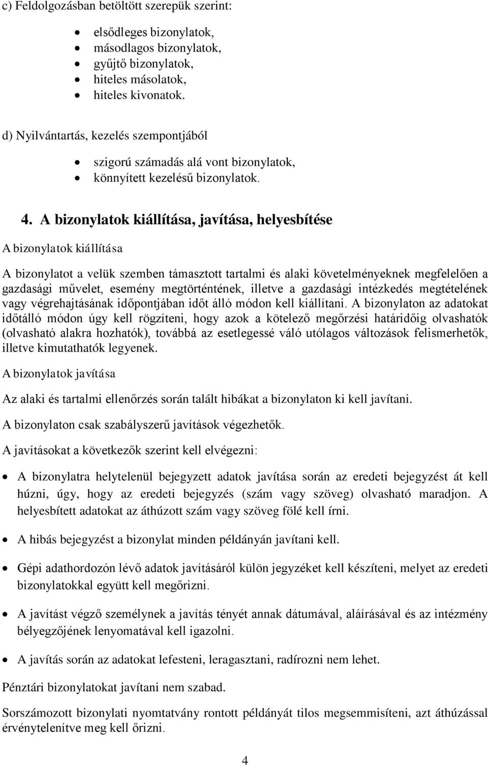 A bizonylatok kiállítása, javítása, helyesbítése A bizonylatok kiállítása A bizonylatot a velük szemben támasztott tartalmi és alaki követelményeknek megfelelően a gazdasági művelet, esemény