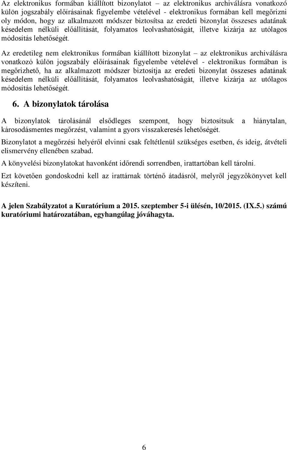 Az eredetileg nem elektronikus formában kiállított bizonylat az elektronikus archiválásra vonatkozó külön jogszabály előírásainak figyelembe vételével - elektronikus formában is megőrizhető, ha az