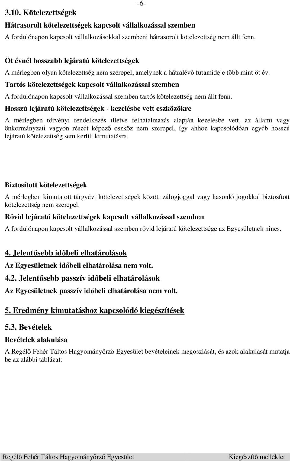 Tartós kötelezettségek kapcsolt vállalkozással szemben A fordulónapon kapcsolt vállalkozással szemben tartós kötelezettség nem állt fenn.