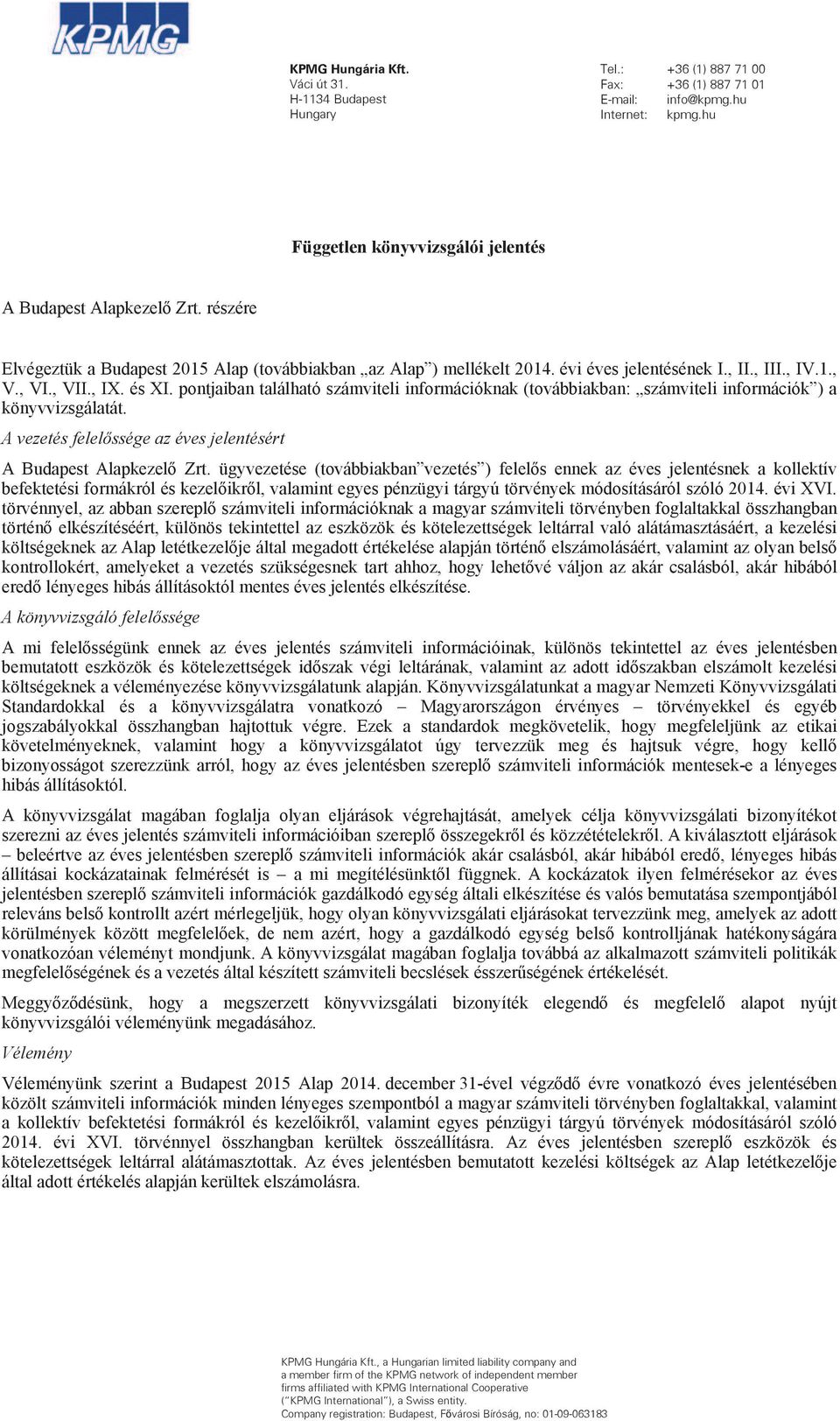 pontjaiban található számviteli információknak (továbbiakban: számviteli információk ) a könyvvizsgálatát. A vezetés felel ssége az éves jelentésért A Budapest Alapkezel Zrt.