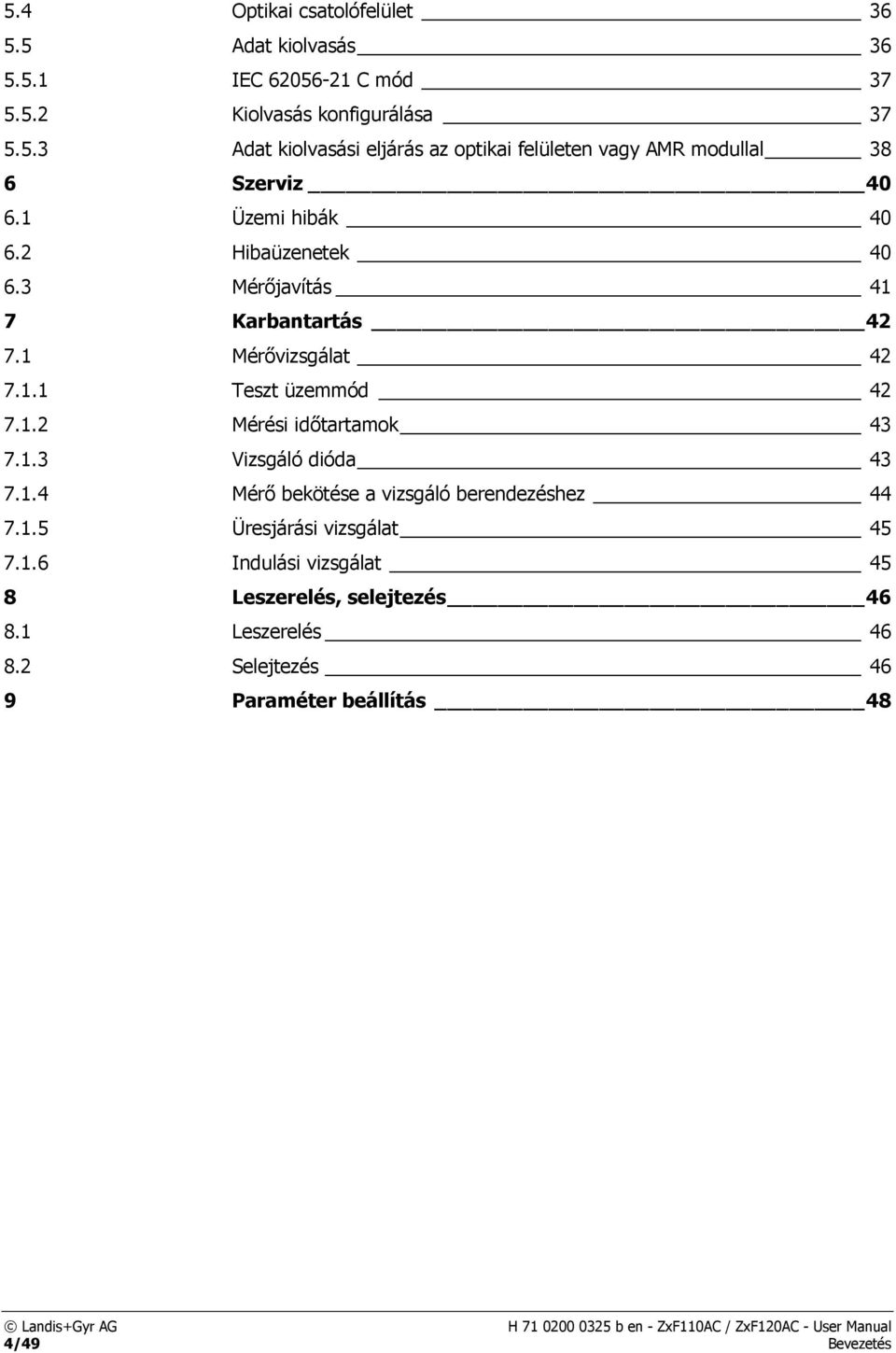 1.4 Mérő bekötése a vizsgáló berendezéshez 44 7.1.5 Üresjárási vizsgálat 45 7.1.6 Indulási vizsgálat 45 8 Leszerelés, selejtezés 46 8.1 Leszerelés 46 8.